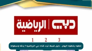 خطوة بخطوة اليوم.. دليل ضبط تردد قناة دبي الرياضية 1 بدقة وسهولة